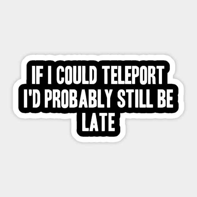 If I Could Teleport I'd Probably Still Be Late Sticker by CuteSyifas93